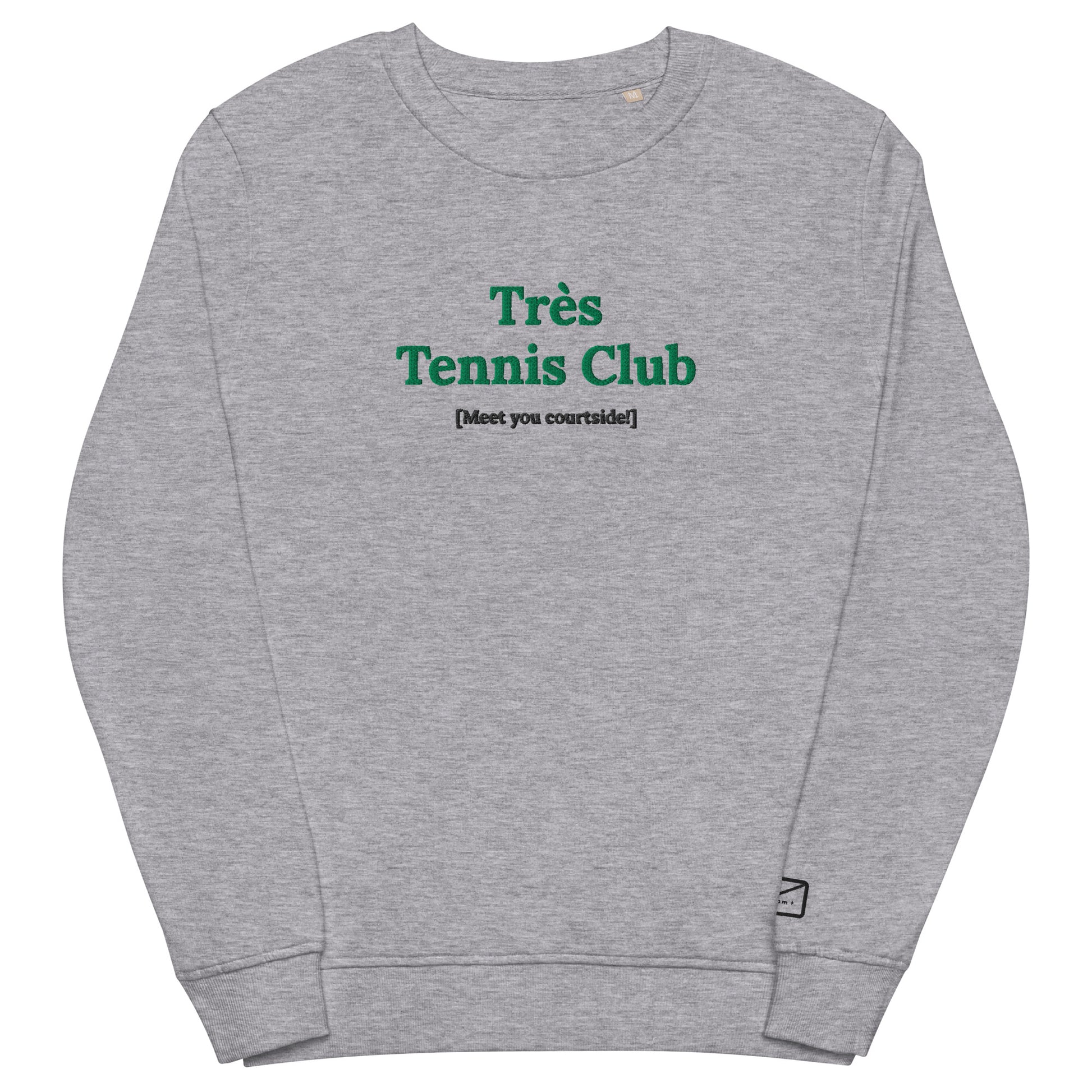 Grey crew neck sweatshirt featuring the embroidered phrase "Très Tennis Club" in green lettering, with the smaller embroidered tagline "Meet you courtside!" below.